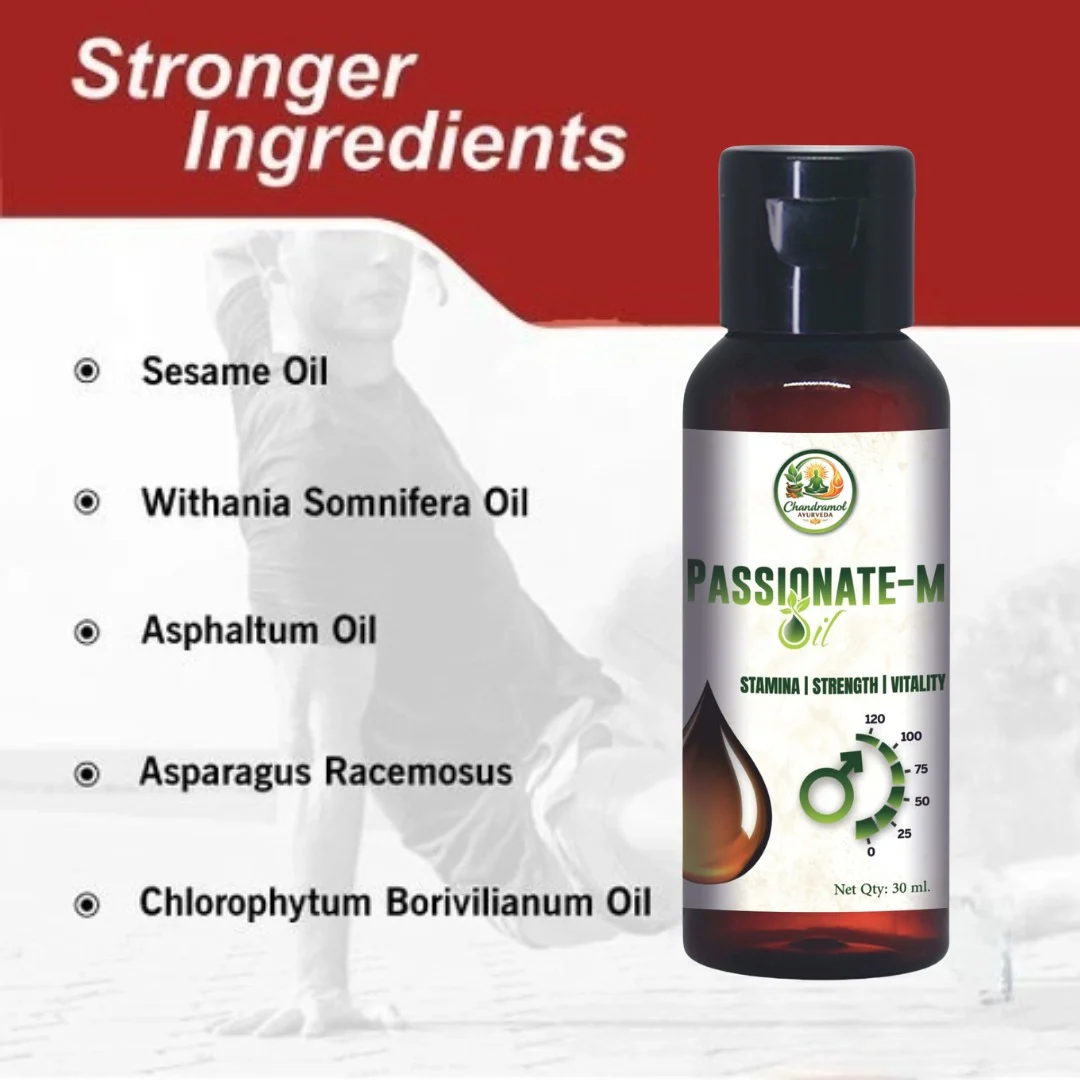Ignite Your Vitality Naturally Elevate your intimate wellness with Chandramol Passionate-M Oil, a premium Ayurvedic blend crafted for modern men seeking a natural edge. This 30 ml stimulating and lubricating oil is designed to enhance sensation and sensitivity, ensuring a more fulfilling experience. Why Choose Passionate-M Oil? Unlike many synthetic alternatives, our formula is built on the principles of Ayurveda, ensuring that you receive the benefits of nature without the worry of harsh additives. It works harmoniously with your body to boost desire and improve overall performance. Key Benefits: Stimulation & Lubrication: Provides a smooth, non-greasy texture that enhances lubrication and stimulates the senses. Increased Sensation: Carefully selected ingredients help improve sensitivity and sensation, making every moment more impactful. Chemical-Free Assurance: We pride ourselves on a "No Chemicals" policy—no artificial ingredients, just pure herbal excellence. Triple Action Formula: Targets Stamina, Strength, and Vitality to support your masculine health. Usage Instructions: Application: Take a few drops of the oil and gently massage as required or as directed by a healthcare professional. Safety: For external use only. Ignite Your Vitality Naturally Elevate your intimate wellness with Chandramol Passionate-M Oil, a premium Ayurvedic blend crafted for modern men seeking a natural edge. This 30 ml stimulating and lubricating oil is designed to enhance sensation and sensitivity, ensuring a more fulfilling experience. Why Choose Passionate-M Oil? Unlike many synthetic alternatives, our formula is built on the principles of Ayurveda, ensuring that you receive the benefits of nature without the worry of harsh additives. It works harmoniously with your body to boost desire and improve overall performance. Key Benefits: Stimulation & Lubrication: Provides a smooth, non-greasy texture that enhances lubrication and stimulates the senses. Increased Sensation: Carefully selected ingredients help improve sensitivity and sensation, making every moment more impactful. Chemical-Free Assurance: We pride ourselves on a "No Chemicals" policy—no artificial ingredients, just pure herbal excellence. Triple Action Formula: Targets Stamina, Strength, and Vitality to support your masculine health. Usage Instructions: Application: Take a few drops of the oil and gently massage as required or as directed by a healthcare professional. Safety: For external use only.